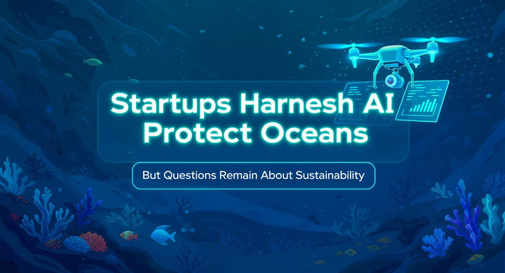 Startups Harness AI for Ocean Protection A Sustainable Solution