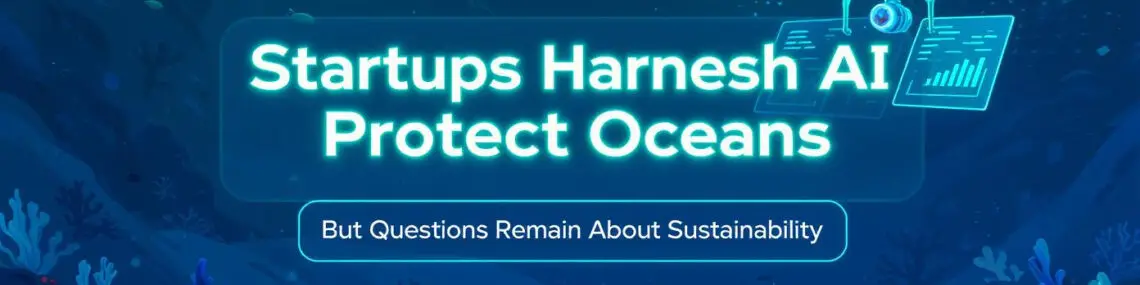 Startups Harness AI for Ocean Protection A Sustainable Solution